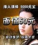烽火情缘_5000元宝-50元(卡密)(请注意此卡不能充烽火情缘2)